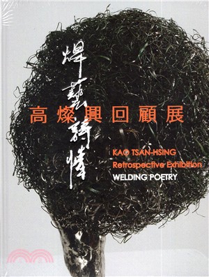 焊藝詩情 :高燦興回顧展 = Welding poetry : Kao Tsan-Hsing retrospective exhibition /
