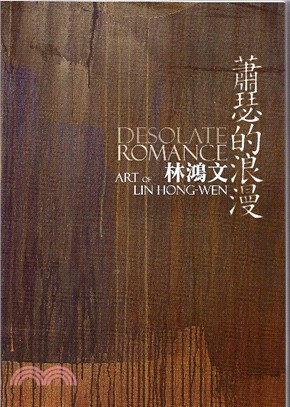 蕭瑟的浪漫 :林鴻文 = Desolate romance : art of Lin Hong-wen /