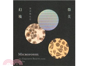 微美幻境 :海洋微化石 = Microfossil : the exquisite beauty under the sea /