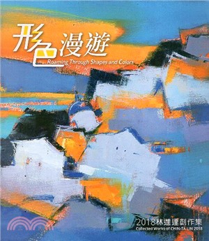 形色漫遊 :林進達創作集 = Roaming through shapes and colors : collected works of Chin-Ta Lin 2018.2018 /