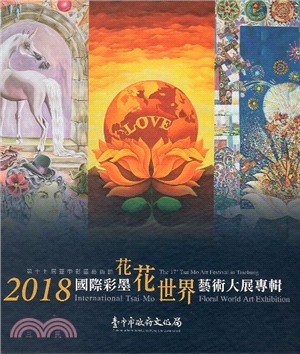 國際彩墨花花世界藝術大展專輯 :第十七屆臺中彩墨藝術節 = 2018 International Tsai-Mo Floral World Art Exhibition : the 17th 