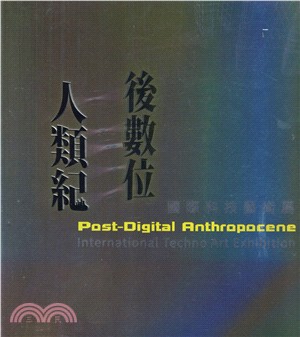 後數位人類紀 : 國際科技藝術展 = Post-Digital Anthropocene : International Techno Art Exhibition
