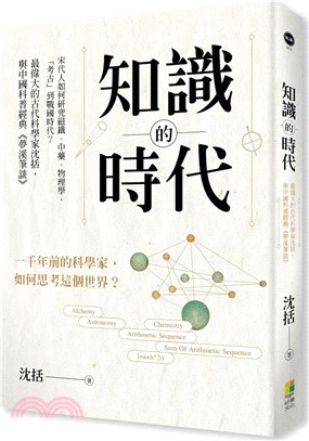 知識的時代 :宋代人如何研究磁鐵.中藥.物理學,「考古」到戰國時代?最偉大的古代科學家沈括,與中國科普經典<<夢溪筆談>> /