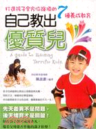 自己教出優質兒! =A guide toraising terrific kids : 打造孩子全方位強項的7種養成教育 /