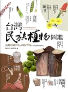 台灣民族植物圖鑑 = An ethnobotanical memory of Taiwan /