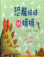 恐龍妹妹找媽媽 :一本教導孩子培養毅力、克服困難的故事書 /