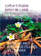 台灣水生與濕地植物生態大圖鑑（上）：水生蕨類與雙子葉植物 | 拾書所