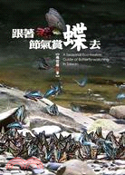 跟著節氣賞蝶去 = A seasonal eco-torurism guide of buttlefly-watching in Taiwan /