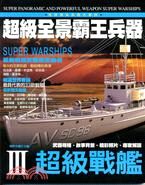 超級全景霸王兵器.Super panoramic and powerful weapon :Super warships : 超級戰艦 /III =