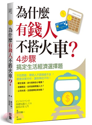 為什麼有錢人不搭火車? : 4步驟搞定生活經濟選擇題 /