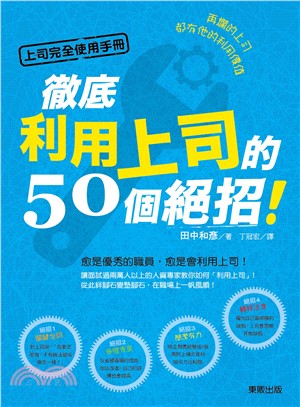 上司完全使用手冊：再爛的上司都有他的利用價值，徹底利用上司的50個絕招！