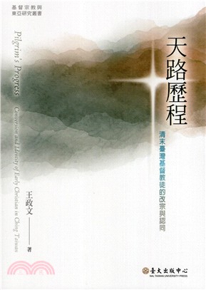 天路歷程 :清末臺灣基督教徒的改宗與認同 = Pilgrim's progress : conversion and identity of early christian in Ching Taiwan /