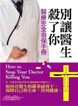 別讓醫生殺了你 :醫療完全自保手冊 /