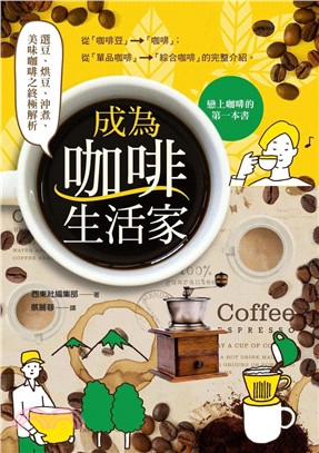 成為咖啡生活家 : 選豆、烘豆、沖煮、美味咖啡之終極解析 = The complete guide to coffee