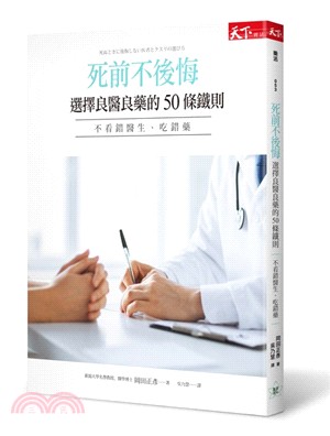 死前不後悔 :選擇良醫良藥的50條鐵則 : 不看錯醫生.吃錯藥 /