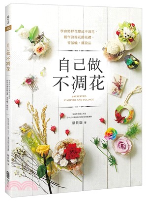 自己做不凋花：學會將鮮花變成不凋花，創作浪漫花飾花禮、香氛蠟、擺設品