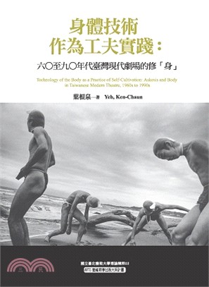 身體技術作為功夫實踐 :六O至九O年代臺灣現代劇場的修「身」 = Technology of the body as a practice of self-cultivation : askesis and body in Taiwanese modern theatre, 1960s to 1990s /