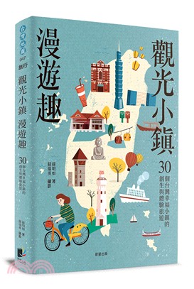 觀光小鎮漫遊趣 : 30個台灣幸福小鎮的創生與體驗旅遊