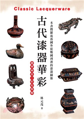 古代漆器華彩 :本書搜羅流落國外從戰國到漢的漆器圖像 = classic lacquerware /