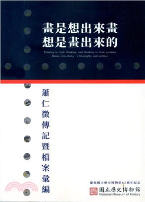 畫是想出來畫，想是畫出來的：蕭仁徵傳記暨檔案彙編