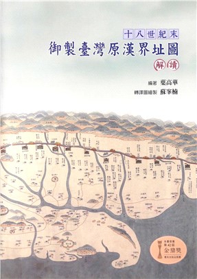 十八世紀末御製臺灣原漢界址圖解讀 =A guide to the imperial map with the aboriginal borderline of late eighteenth-century Taiwan /