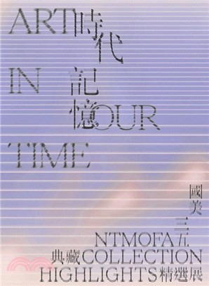 時代記憶 : 國美35典藏精選展 = Art in our time : NTMoFA collection highlights