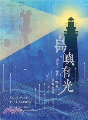 島嶼有光 :澎湖、金門、馬祖供電物語 =Lighting up the darkness: tales of power supply in Penghu, Kinmen and Matsu /