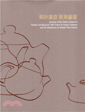 紫砂漫遊 聚焦臺灣 =Journey of the Zisha Teapot to Taiwan and Beyond : 400 Years of Yixing Teaware and Its Influences on Global Tea Culture /