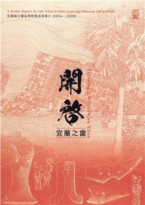 開啟宜蘭之窗 :宜蘭縣立蘭陽博物館成果簡介(2016-2020) = Opening a window on Yilan : a status report for the Yilan County Lanyang Museum(2016-2020) /