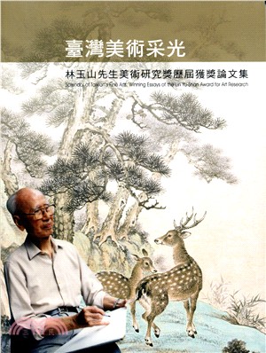 臺灣美術采光 :林玉山先生美術研究獎歷屆獲獎論文集 = Splendor of Taiwan's fine arts : winning essays of the Lin Yu-Shan ward for art research /