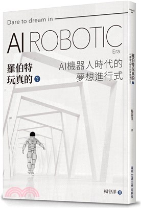 羅伯特玩真的? :AI機器人時代的夢想進行式 = Dare to dream in AI robotic era /