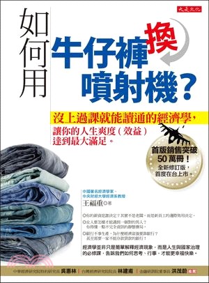 如何用牛仔褲換噴射機? : 沒上過課就能讀通的經濟學,讓你的人生爽度(效益)達到最大滿足. /