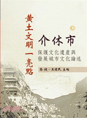 黃土文明一亮點 :介休市保護文化遺產與發展城市文化論述 ...