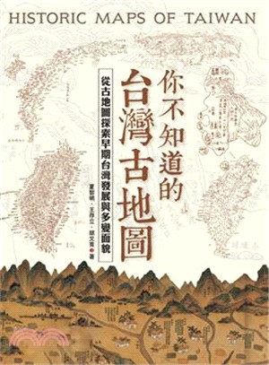 你不知道的台灣古地圖 :從古地圖探索早期台灣發展與多變面貌 = Historic maps of Taiwan /