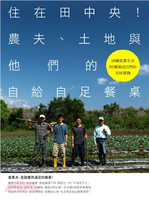 住在田中央!農夫、土地與他們的自給自足餐桌 :18種從農生活, 50種親近自然的美好實踐 /