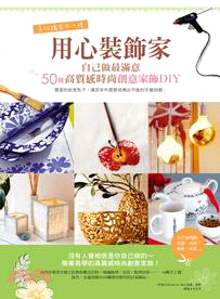 用心裝飾家 :自己做最滿意.50種高質感時尚創意家飾DI...