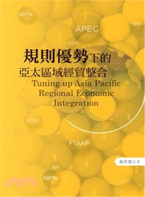 規則優勢下的亞太區域經貿整合 =Tuning up Asia Pacific regional economic integration /