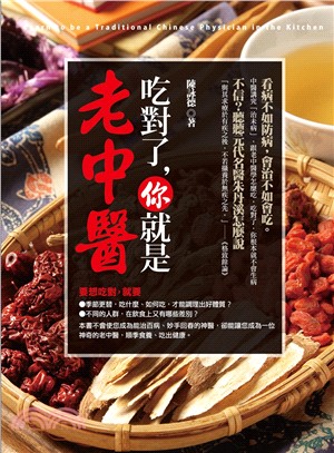 吃對了, 你就是老中醫, 又名, 老中醫教你越吃越健康 =Learn to be a traditional Chinese physician in the kitchen /