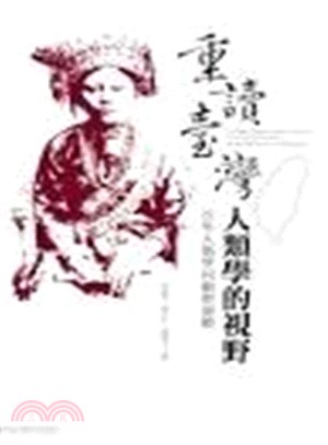 重讀臺灣 :人類學的視野 : 百年人類學回顧與前瞻 = Anthropological study of Taiwan over the last century accomplishment and prospects /