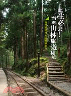 此生必去!台灣山林旅遊秘境 :森呼吸的身心靈健康旅行 /
