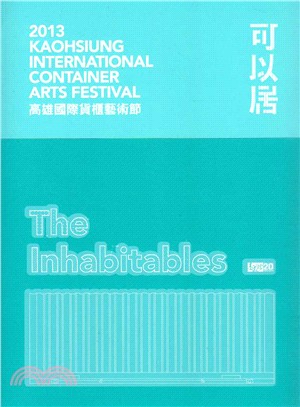 可以居 :高雄國際貨櫃藝術節 = The inhabitables : Kaohsiung international container arts festival.2013 /