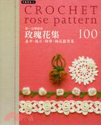 第一次學鉤針玫瑰花集100 :桌巾.織片.飾帶.胸花圖案...