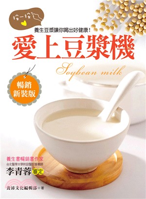 愛上豆漿機 :按一按, 養生豆漿讓你喝出好健康!(暢銷新裝版) = Soybean milk /