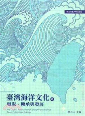 臺灣海洋文化的吸取、轉承與發展 =The origins, transformation and development of Taiwan's maritime cultures /