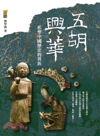 五胡興華 :形塑中國歷史的異族 /
