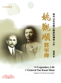 姚觀順將軍傳 :孫中山先生衛士隊長的傳奇人生 = The legendary life of general Yao Kuan Shun : captain of Dr. Sun Yat-sen's guards /