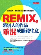REMIX,將別人的作品重混成賺錢生意 :重混經濟 : 侵權與原創之間的新商業型態 /