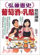 弘兼憲史葡萄酒&乳酪搭配講座 =The best marriage of wine and cheese /