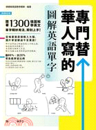 專門替華人寫的圖解英語單字：1300張「情境圖‧字義圖‧步驟圖‧實景圖」，道地英語看圖就學會！