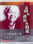 文藝與政治的歧途 :丁玲的最後生涯(1949-1986)...